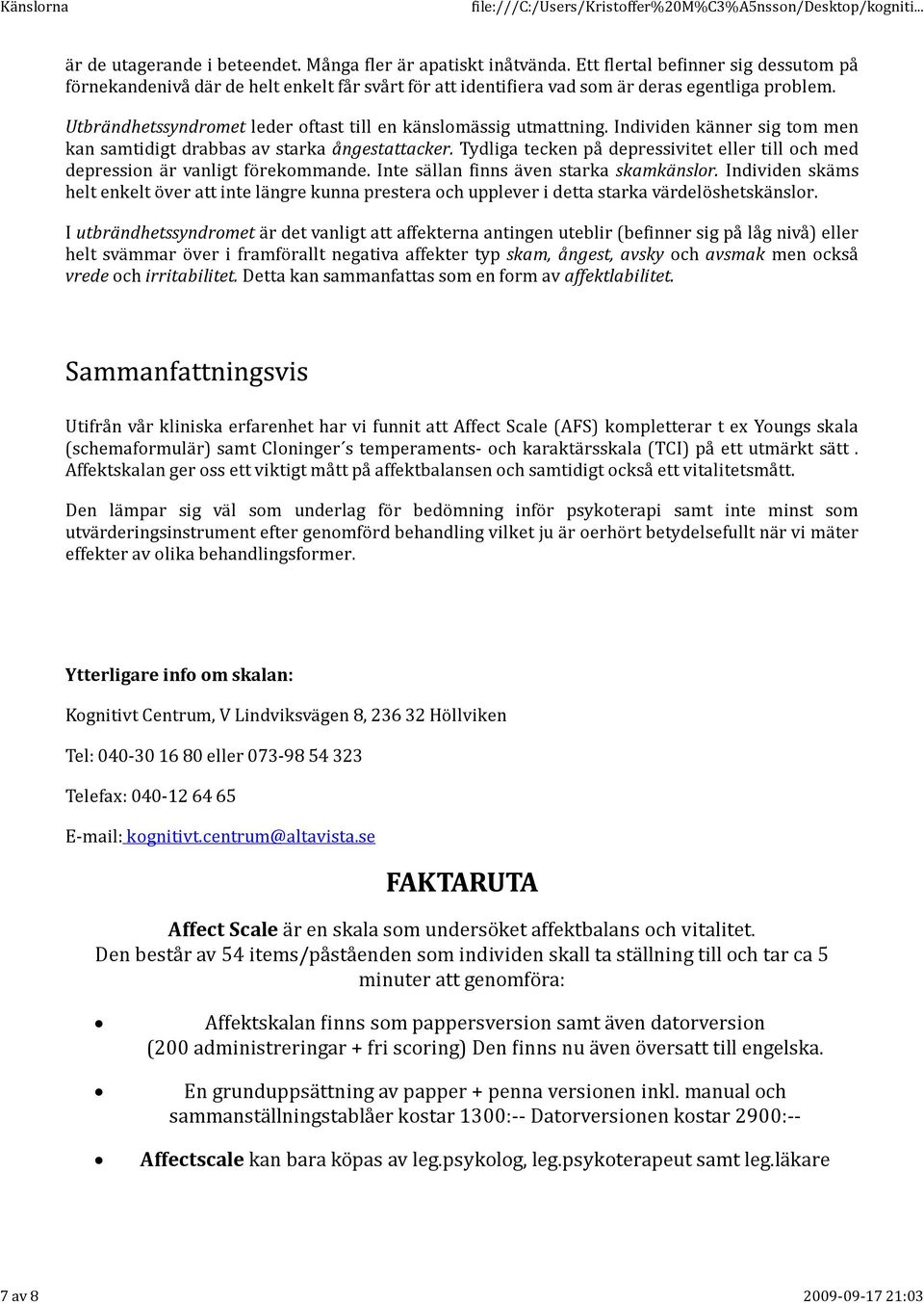 Utbrändhetssyndromet leder oftast till en känslomässig utmattning. Individen känner sig tom men kan samtidigt drabbas av starka ångestattacker.