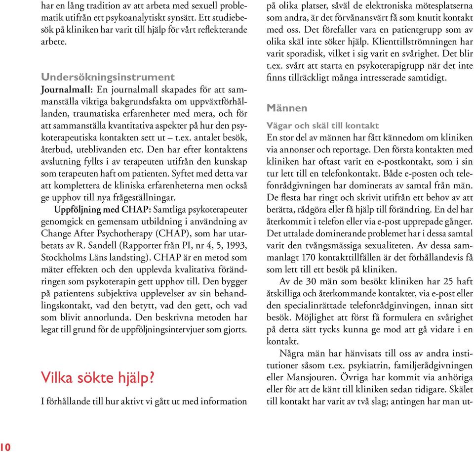 kvantitativa aspekter på hur den psykoterapeutiska kontakten sett ut t.ex. antalet besök, återbud, uteblivanden etc.