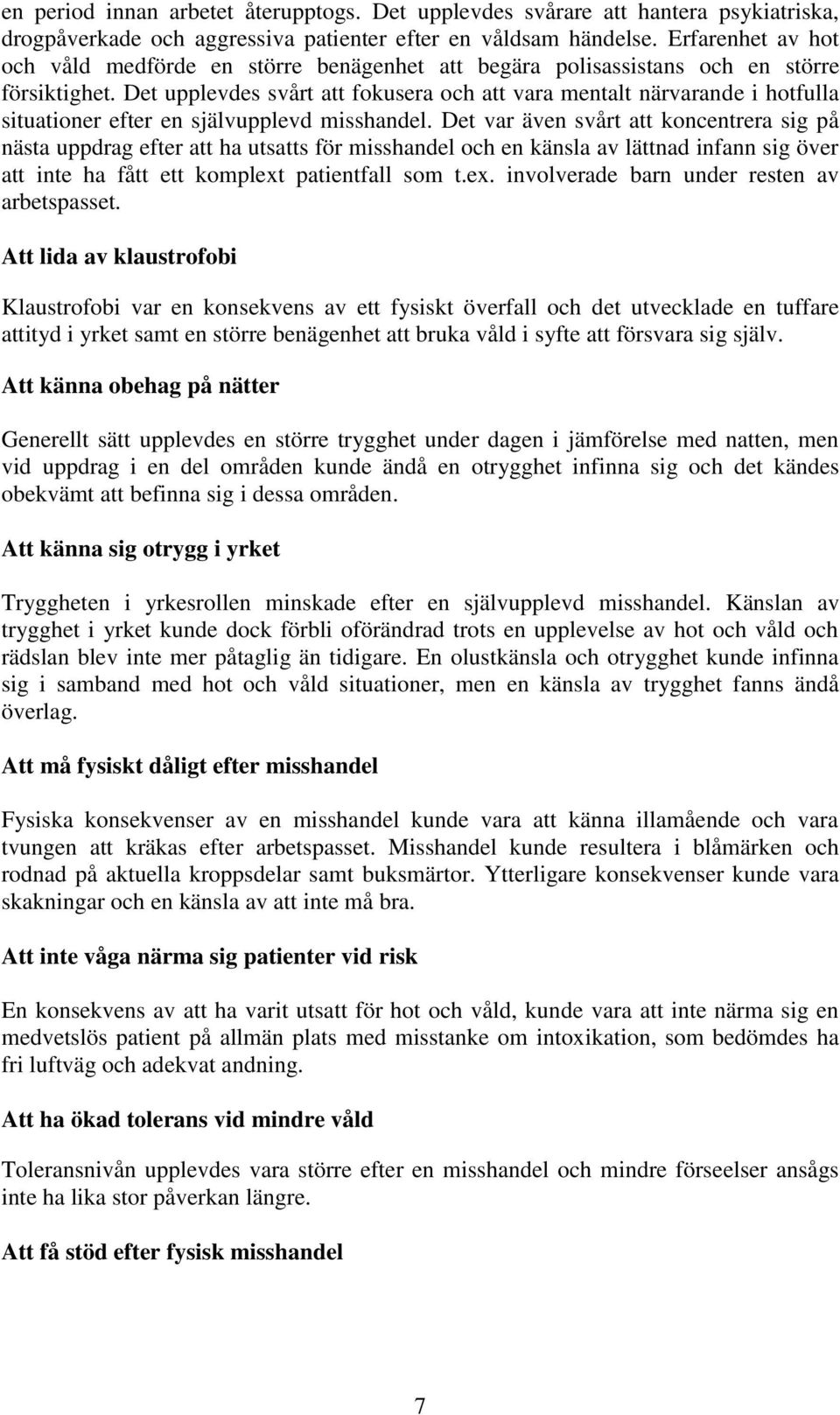 Det upplevdes svårt att fokusera och att vara mentalt närvarande i hotfulla situationer efter en självupplevd misshandel.