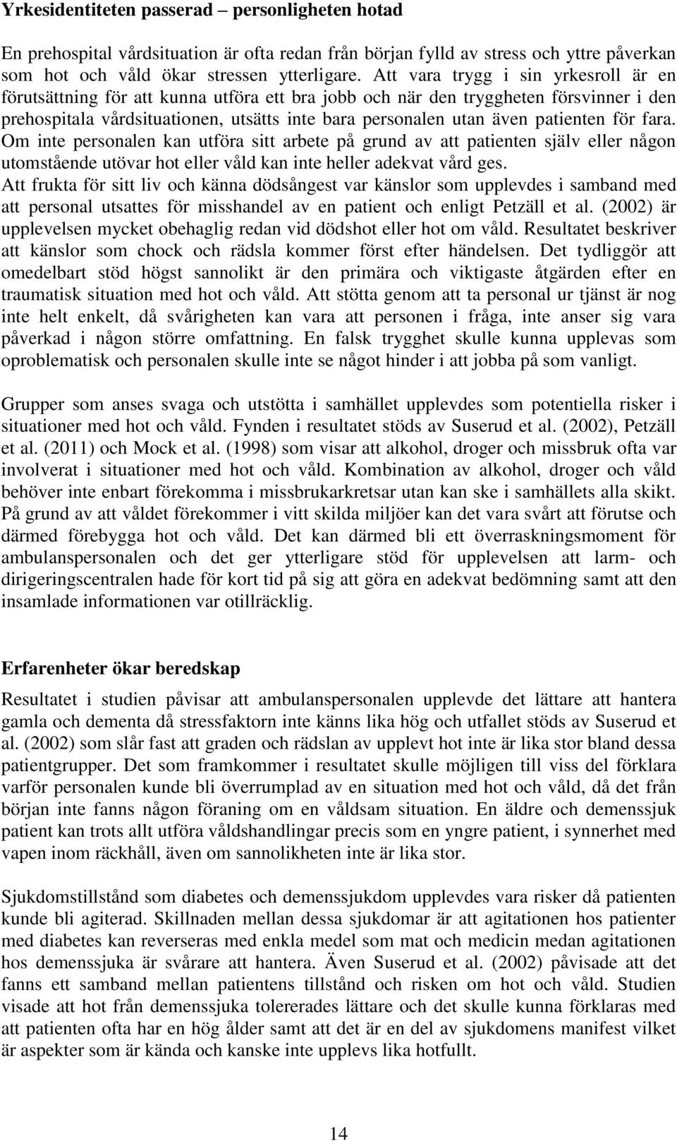 patienten för fara. Om inte personalen kan utföra sitt arbete på grund av att patienten själv eller någon utomstående utövar hot eller våld kan inte heller adekvat vård ges.