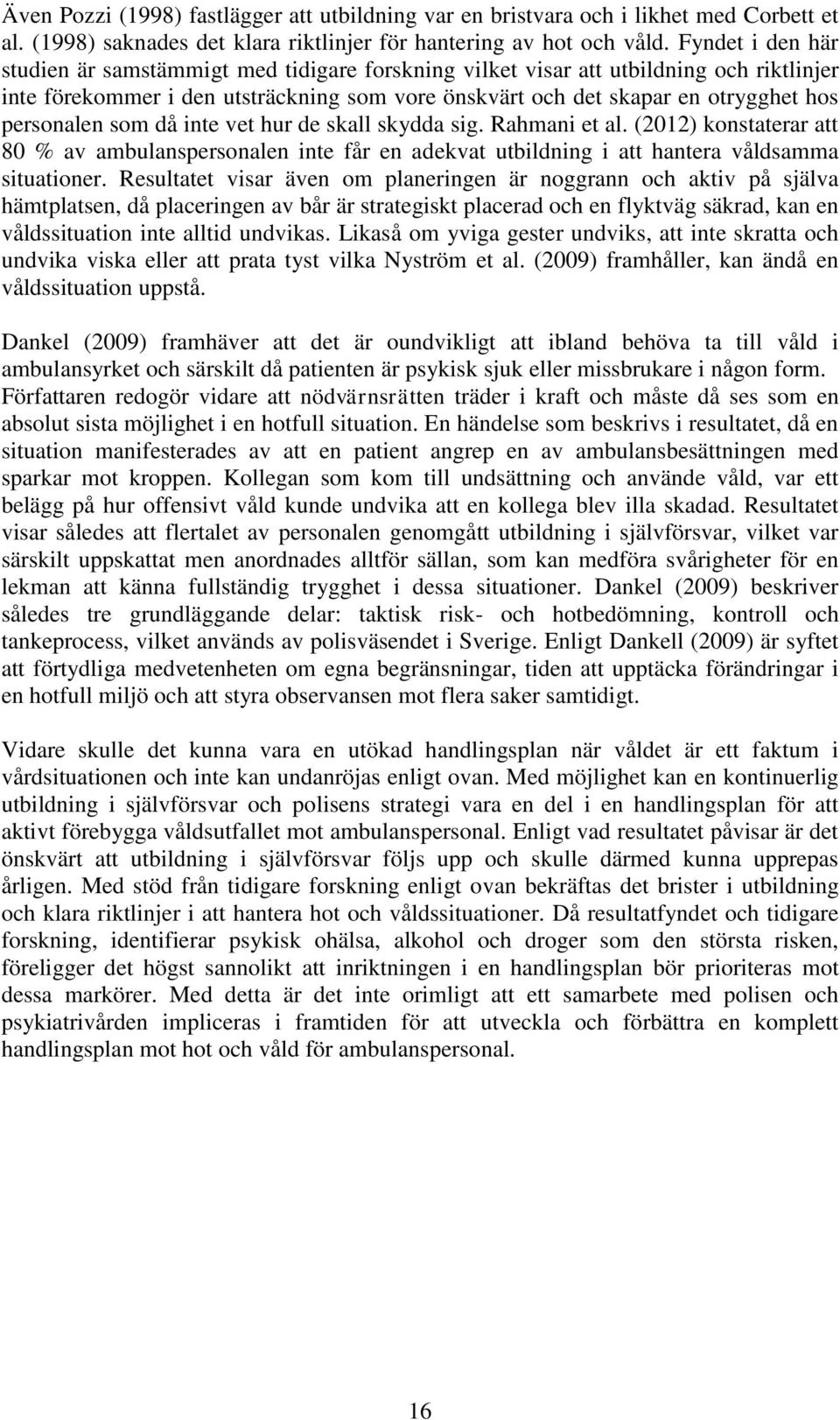 personalen som då inte vet hur de skall skydda sig. Rahmani et al. (2012) konstaterar att 80 % av ambulanspersonalen inte får en adekvat utbildning i att hantera våldsamma situationer.