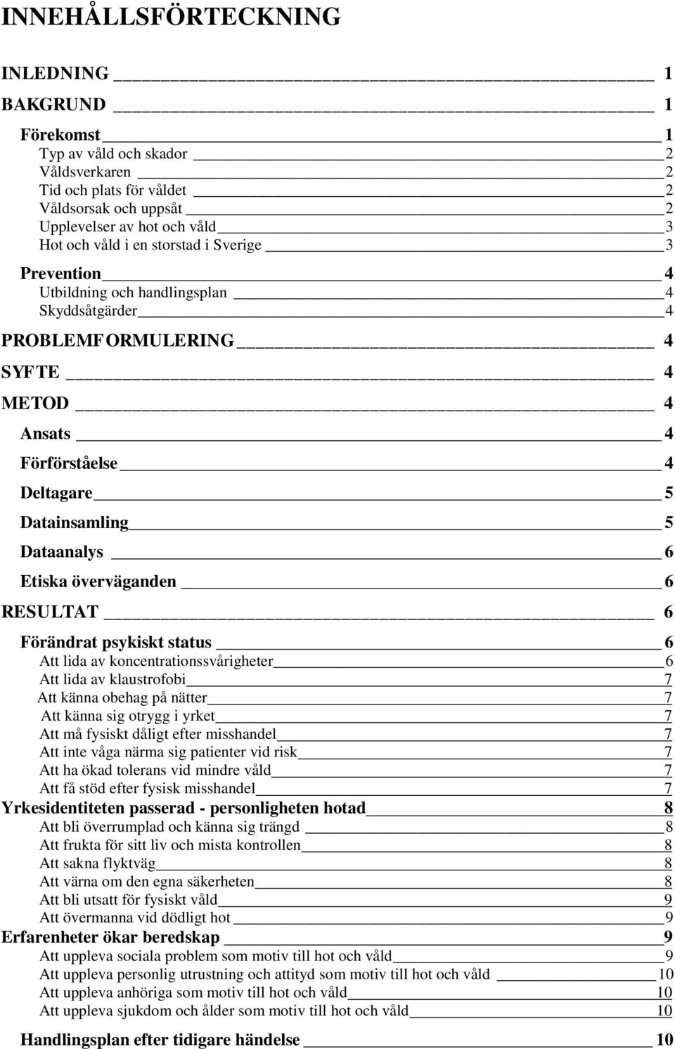 överväganden 6 RESULTAT 6 Förändrat psykiskt status 6 Att lida av koncentrationssvårigheter 6 Att lida av klaustrofobi 7 Att känna obehag på nätter 7 Att känna sig otrygg i yrket 7 Att må fysiskt