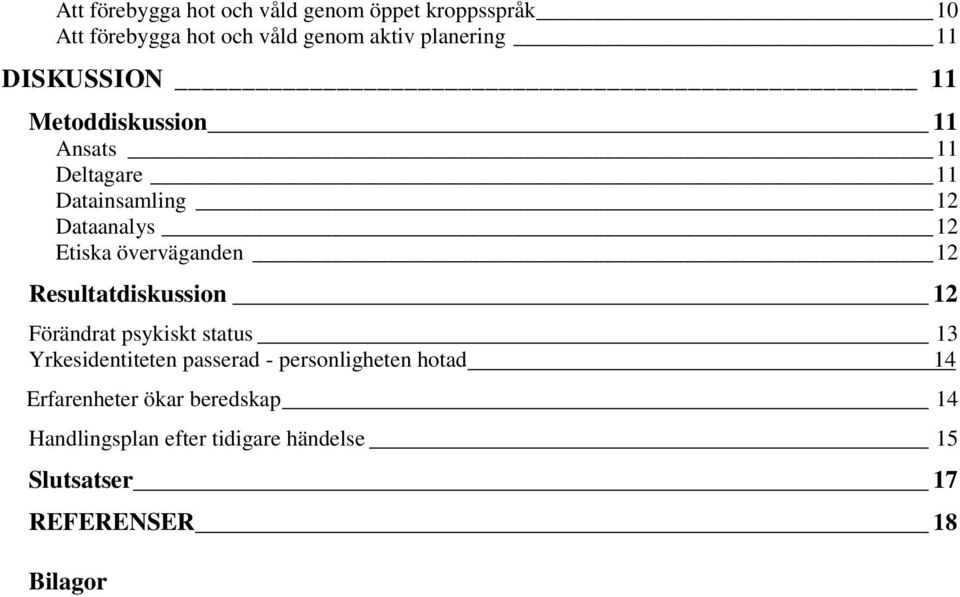 12 Resultatdiskussion 12 Förändrat psykiskt status 13 Yrkesidentiteten passerad - personligheten hotad 14