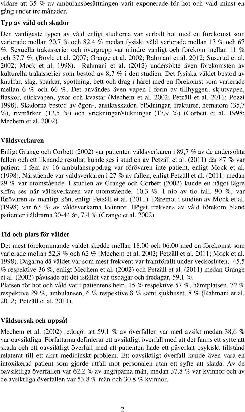 Sexuella trakasserier och övergrepp var mindre vanligt och förekom mellan 11 % och 37,7 %. (Boyle et al. 2007; Grange et al. 2002; Rahmani et al. 2012; Suserud et al. 2002; Mock et al. 1998).