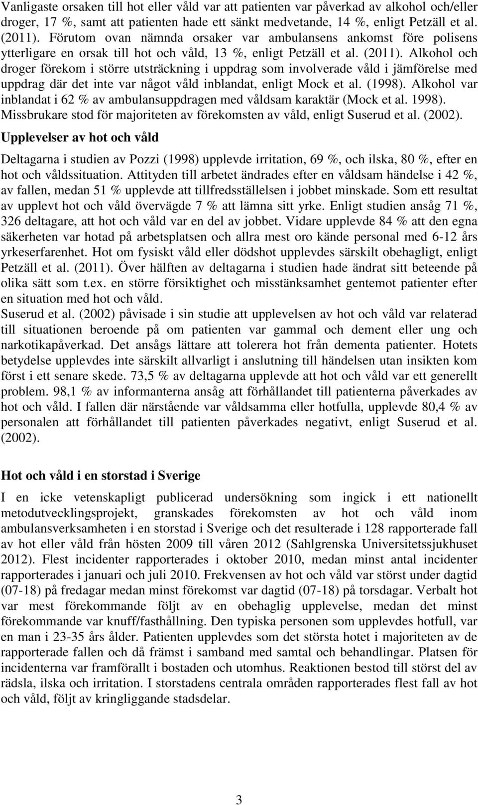 Alkohol och droger förekom i större utsträckning i uppdrag som involverade våld i jämförelse med uppdrag där det inte var något våld inblandat, enligt Mock et al. (1998).