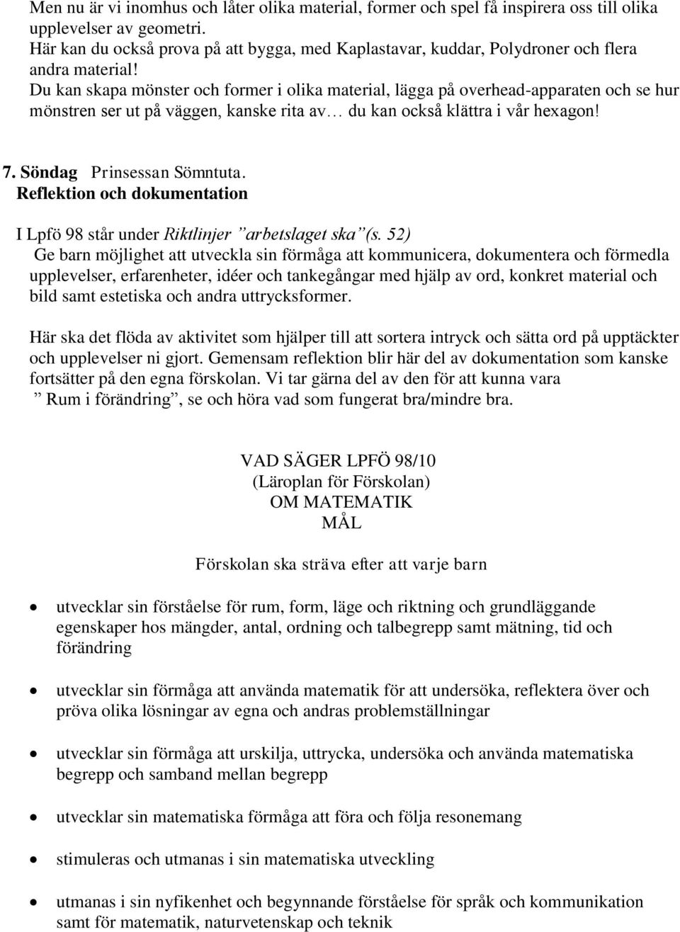 Du kan skapa mönster och former i olika material, lägga på overhead-apparaten och se hur mönstren ser ut på väggen, kanske rita av du kan också klättra i vår hexagon! 7. Söndag Prinsessan Sömntuta.