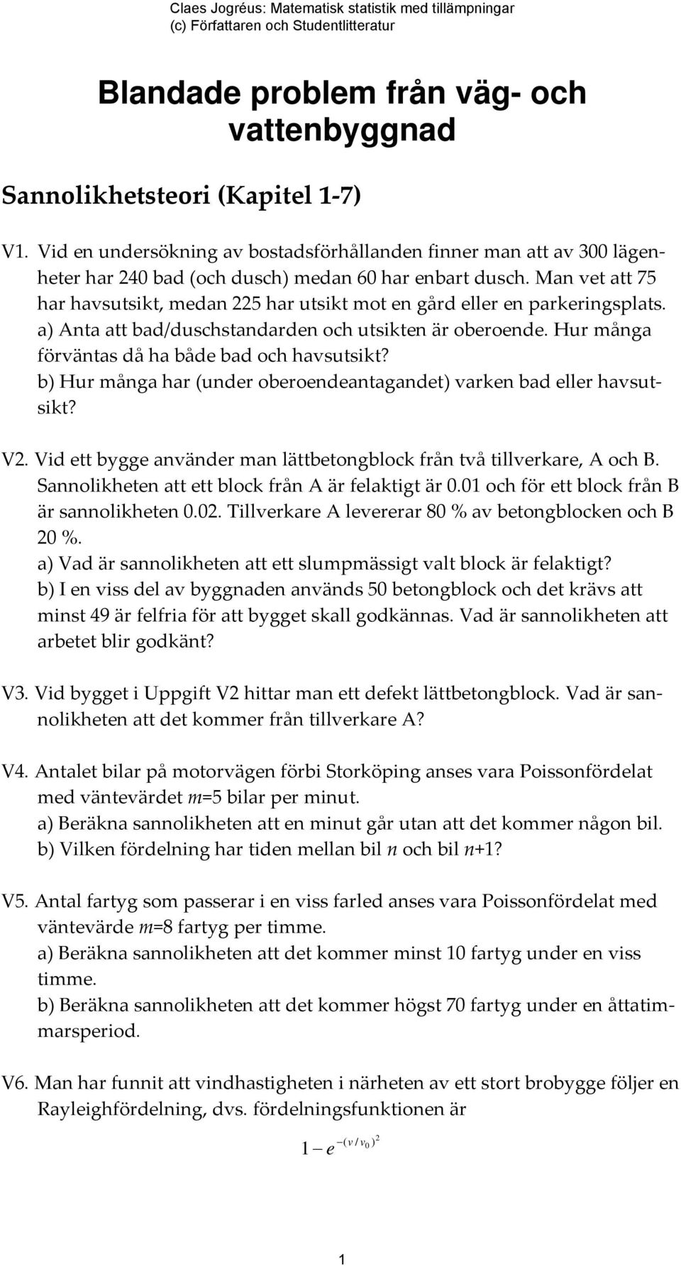 Man vet att 75 har havsutsikt, medan 225 har utsikt mot en gård eller en parkeringsplats. a) Anta att bad/duschstandarden och utsikten är oberoende. Hur många förväntas då ha både bad och havsutsikt?