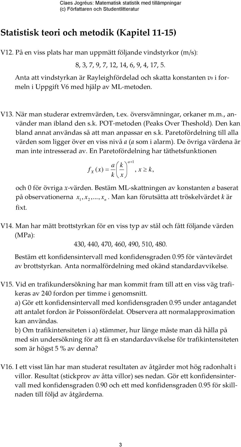 k. POT metoden (Peaks Over Theshold). Den kan bland annat användas så att man anpassar en s.k. Paretofördelning till alla värden som ligger över en viss nivå a (a som i alarm).