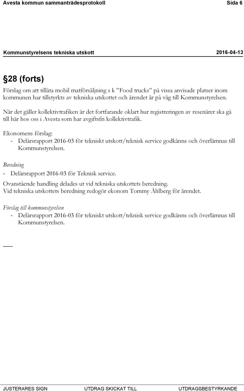 Ekonomens förslag: - Delårsrapport 2016-03 för tekniskt utskott/teknisk service godkänns och överlämnas till Kommunstyrelsen. Beredning - Delårsrapport 2016-03 för Teknisk service.