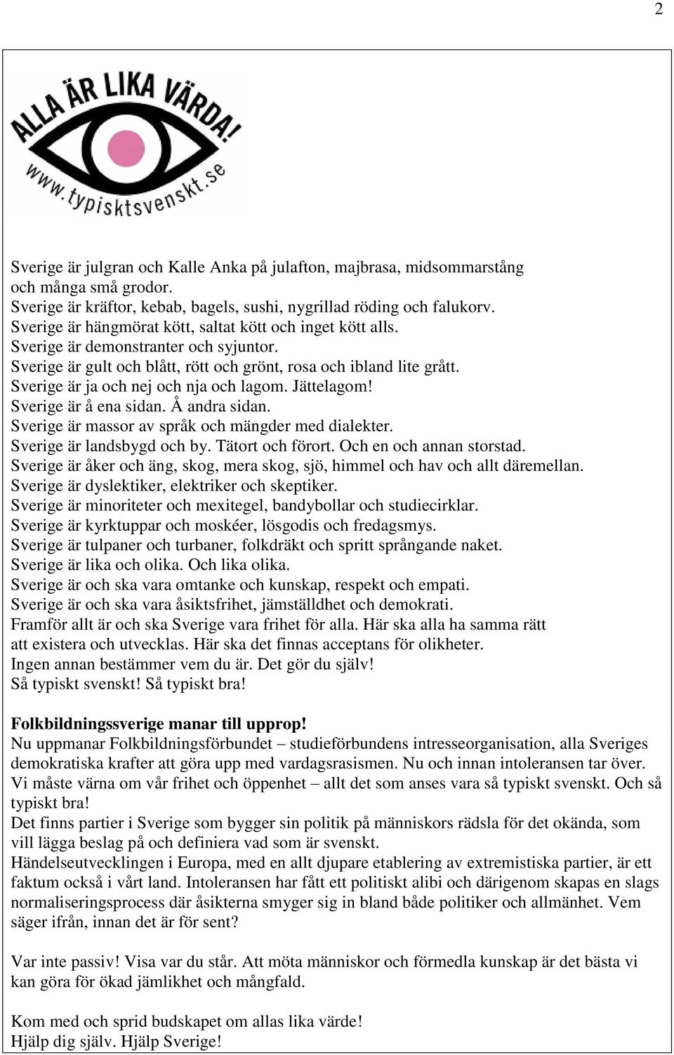 Sverige är ja och nej och nja och lagom. Jättelagom! Sverige är å ena sidan. Å andra sidan. Sverige är massor av språk och mängder med dialekter. Sverige är landsbygd och by. Tätort och förort.