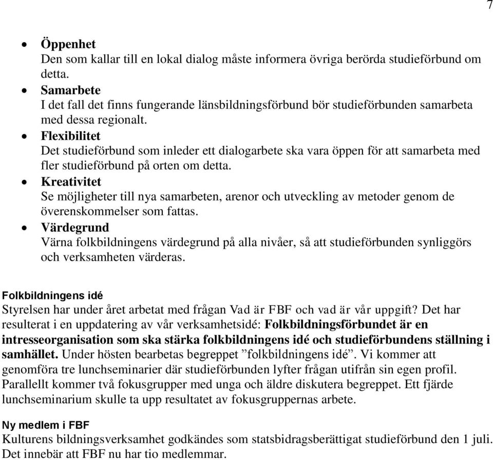 Flexibilitet Det studieförbund som inleder ett dialogarbete ska vara öppen för att samarbeta med fler studieförbund på orten om detta.