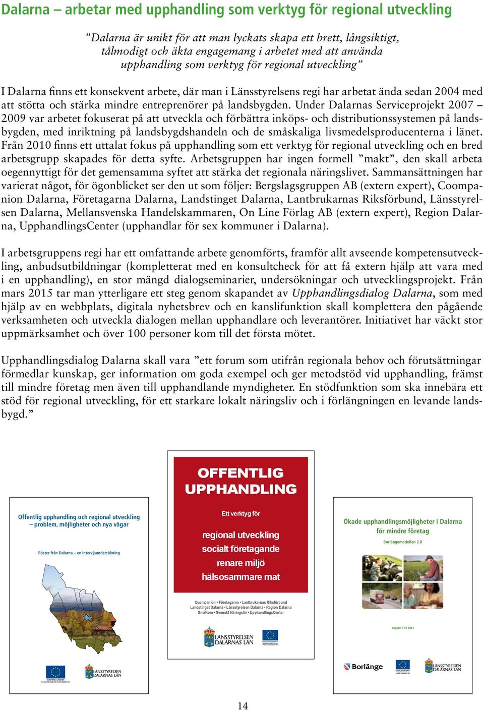 regional med utveckling att använda upphandling som verktyg för regional utveckling I Dalarna finns ett konsekvent arbete, där man i Länsstyrelsens regi har arbetat ända sedan 2004 med att I Dalarna