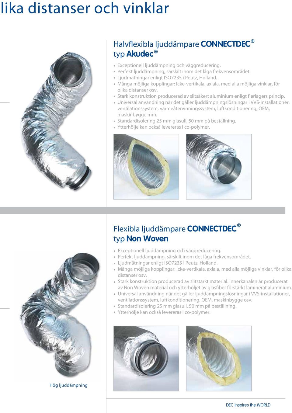 Universal användning när det gäller ljuddämpningslösningar i VVS-installationer, ventilationssystem, värmeåtervinningssystem, luftkonditionering, OEM, maskinbygge mm.