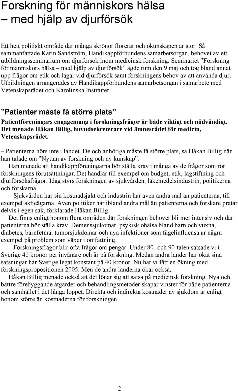 Seminariet Forskning för människors hälsa med hjälp av djurförsök ägde rum den 9 maj och tog bland annat upp frågor om etik och lagar vid djurförsök samt forskningens behov av att använda djur.