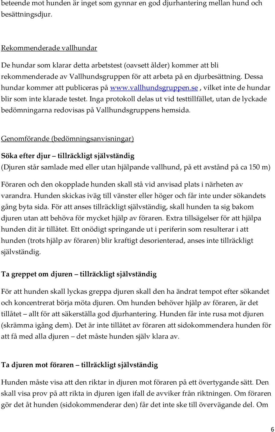 Dessa hundar kommer att publiceras på www.vallhundsgruppen.se, vilket inte de hundar blir som inte klarade testet.