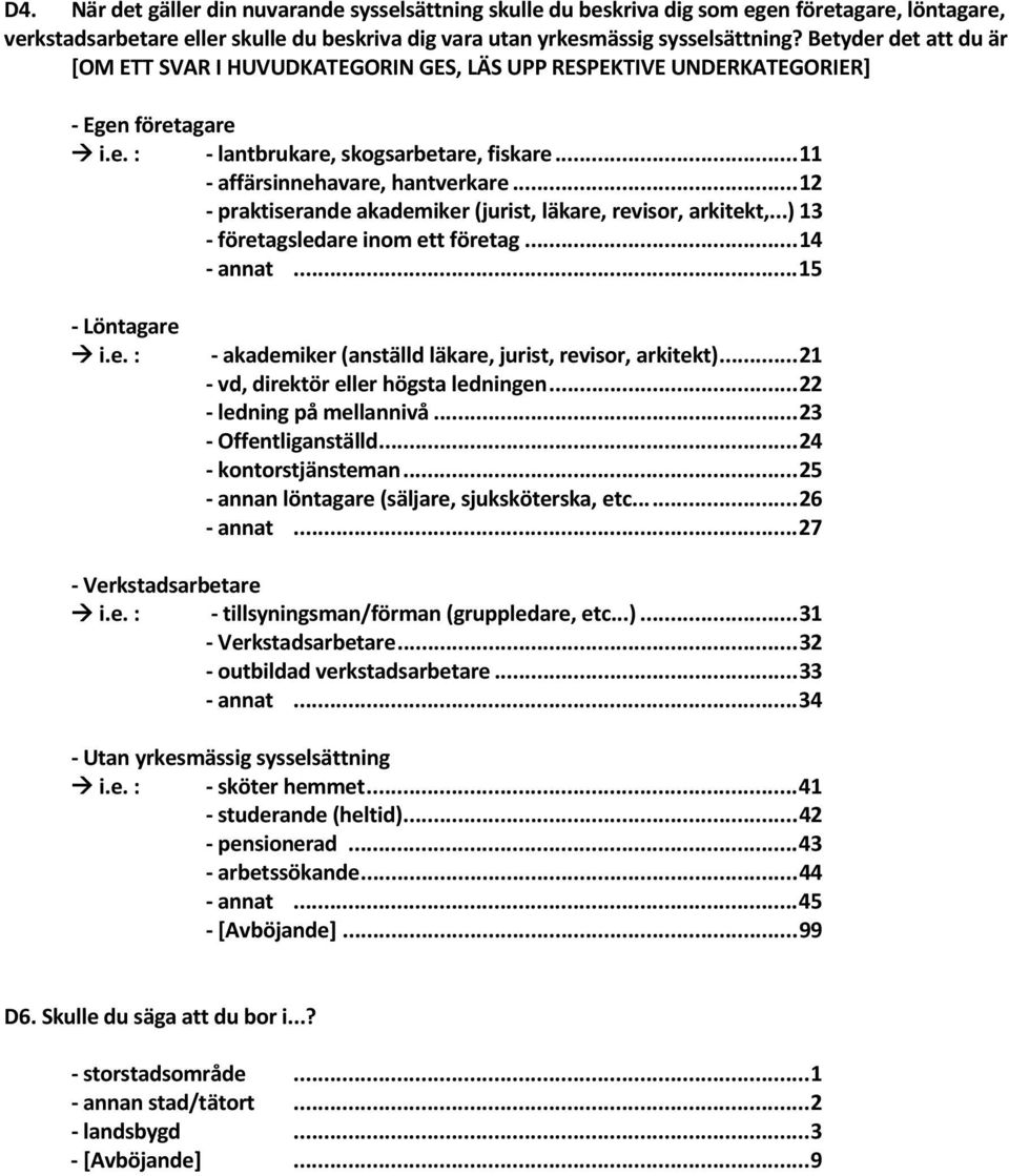 ..12 praktiserande akademiker (jurist, läkare, revisor, arkitekt,...) 13 företagsledare inom ett företag...14 annat...15 Löntagare i.e. : akademiker (anställd läkare, jurist, revisor, arkitekt).