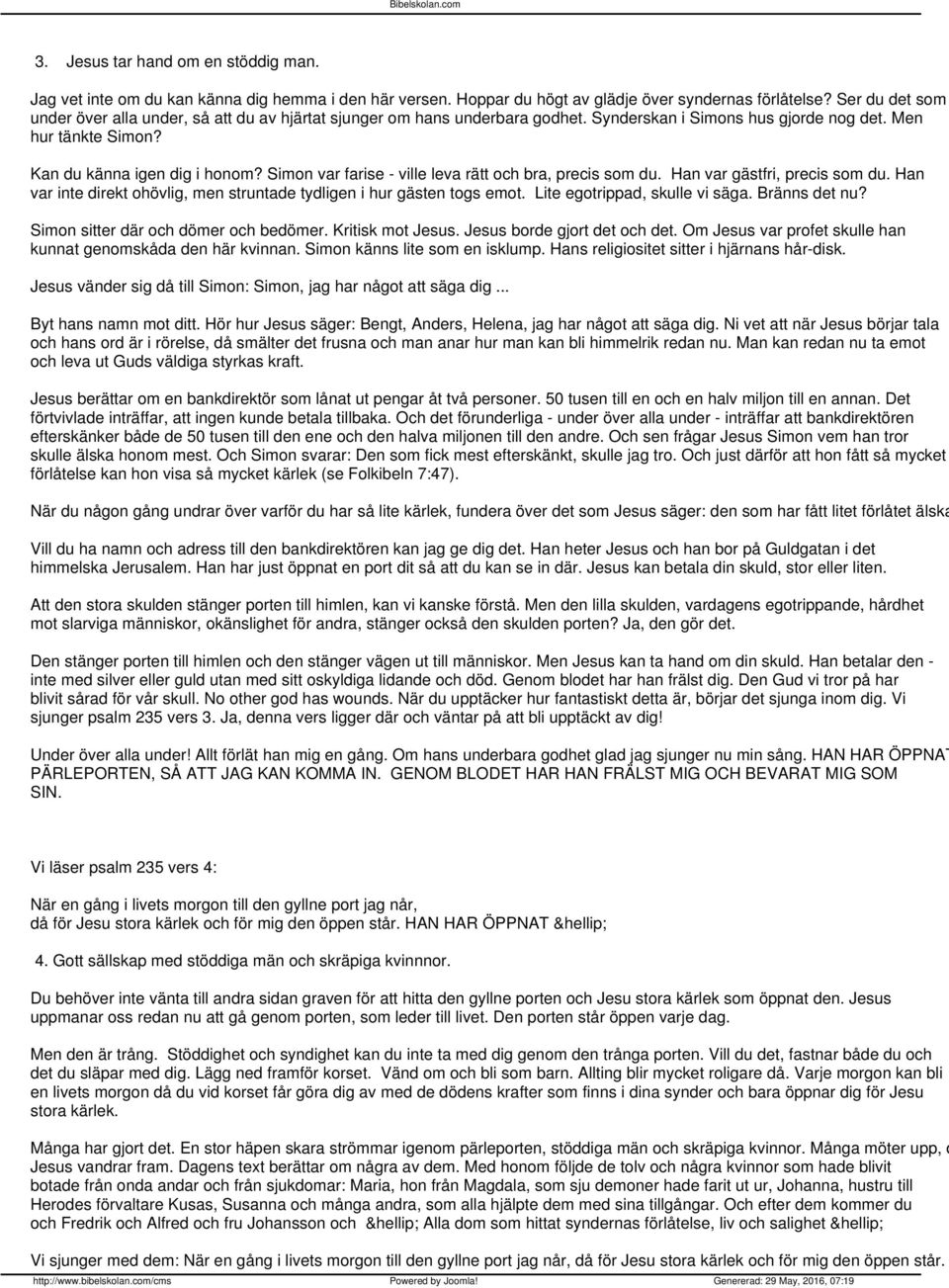 Simon var farise - ville leva rätt och bra, precis som du. Han var gästfri, precis som du. Han var inte direkt ohövlig, men struntade tydligen i hur gästen togs emot. Lite egotrippad, skulle vi säga.