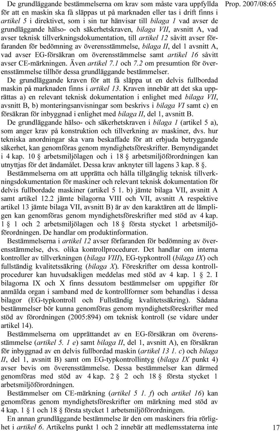 överensstämmelse, bilaga II, del 1 avsnitt A, vad avser EG-försäkran om överensstämmelse samt artikel 16 såvitt avser CE-märkningen. Även artikel 7.1 och 7.