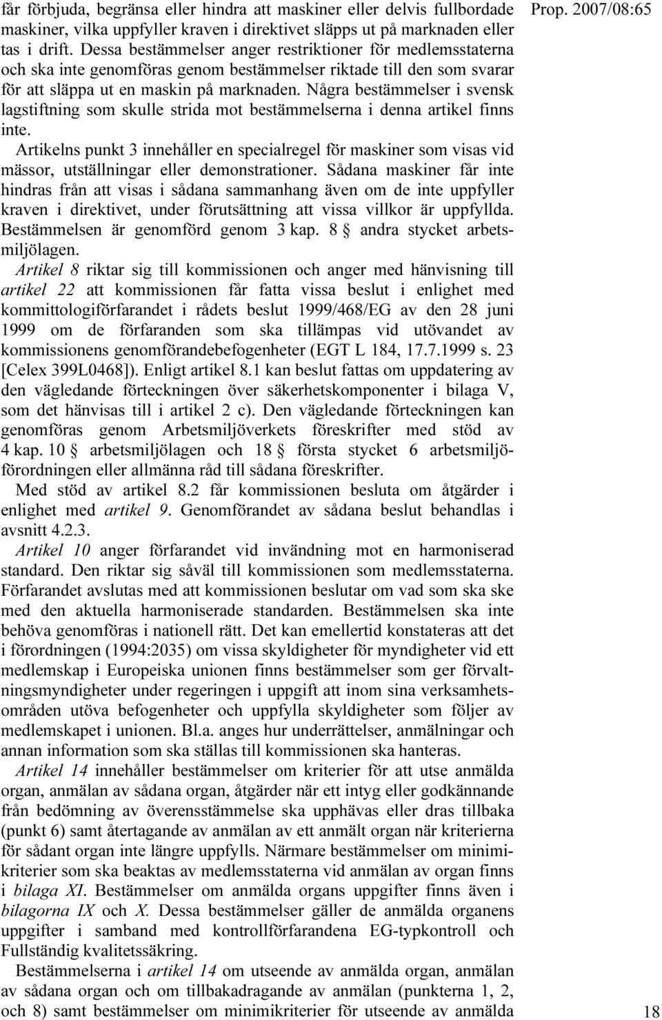 Några bestämmelser i svensk lagstiftning som skulle strida mot bestämmelserna i denna artikel finns inte.