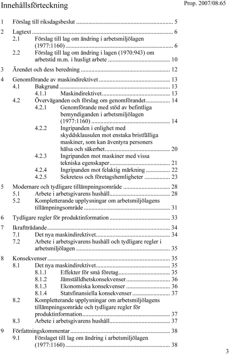 .. 14 4.2.1 Genomförande med stöd av befintliga bemyndiganden i arbetsmiljölagen (1977:1160)... 14 4.2.2 Ingripanden i enlighet med skyddsklausulen mot enstaka bristfälliga maskiner, som kan äventyra personers hälsa och säkerhet.