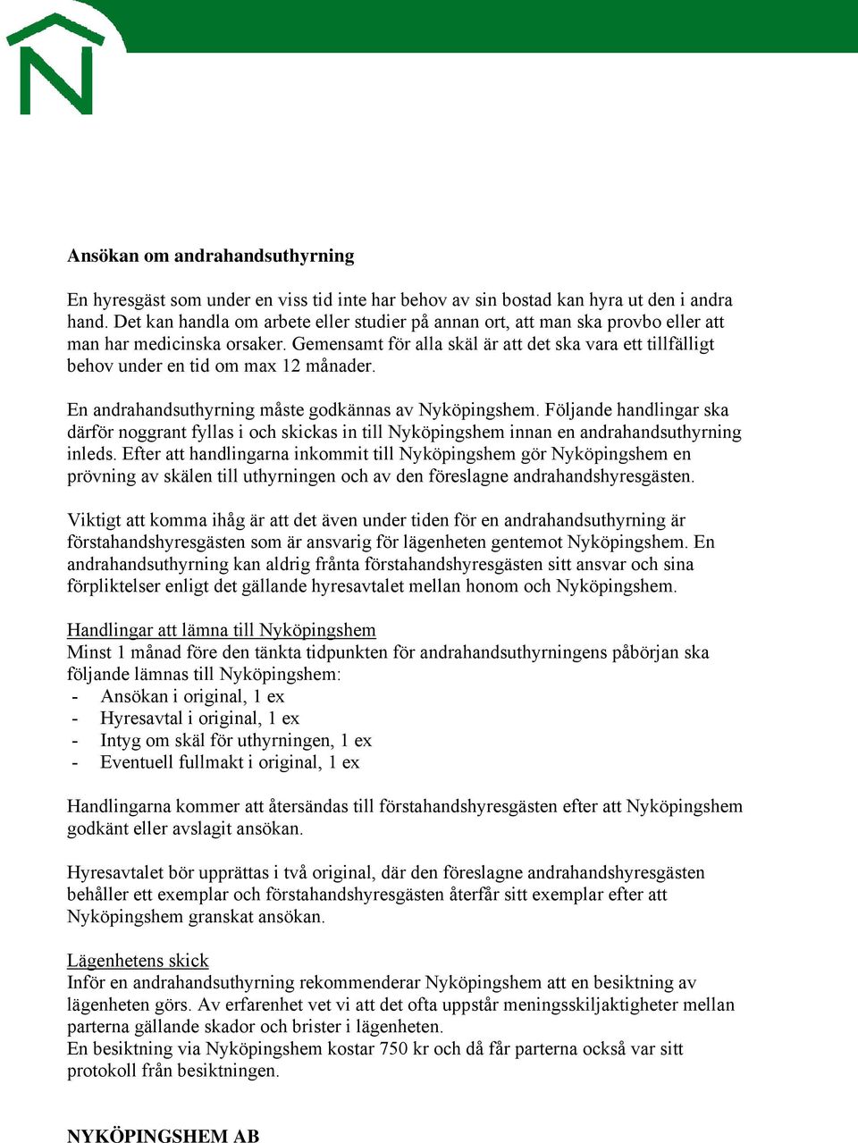 En andrahandsuthyrning måste godkännas av Nyköpingshem. Följande handlingar ska därför noggrant fyllas i och skickas in till Nyköpingshem innan en andrahandsuthyrning inleds.