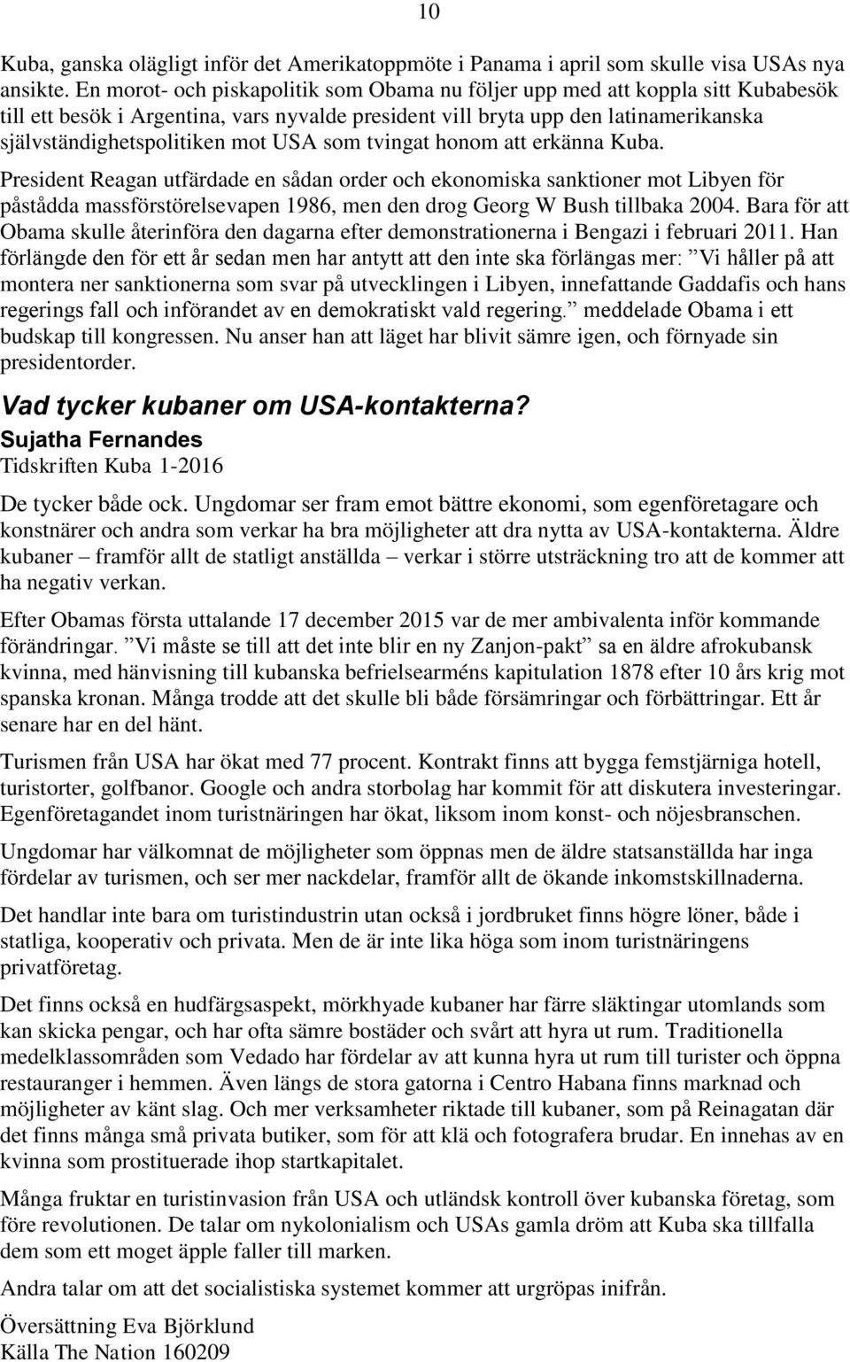 USA som tvingat honom att erkänna Kuba. President Reagan utfärdade en sådan order och ekonomiska sanktioner mot Libyen för påstådda massförstörelsevapen 1986, men den drog Georg W Bush tillbaka 2004.