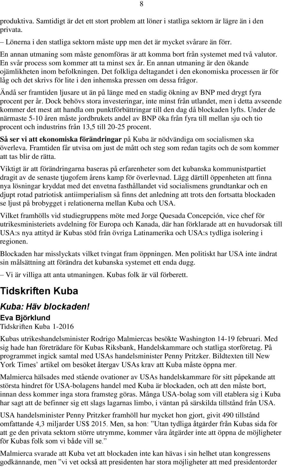 En annan utmaning är den ökande ojämlikheten inom befolkningen. Det folkliga deltagandet i den ekonomiska processen är för låg och det skrivs för lite i den inhemska pressen om dessa frågor.