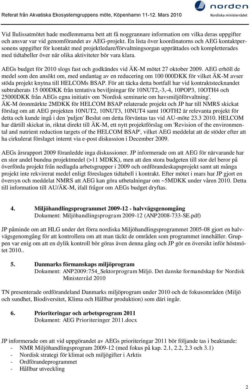 AEGs budget för 2010 slogs fast och godkändes vid ÄK-M mötet 27 oktober 2009.