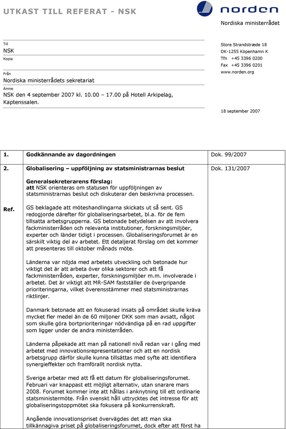 Globalisering uppföljning av statsministrarnas beslut Dok. 131/2007 att NSK orienteras om statusen för uppföljningen av statsministrarnas beslut och diskuterar den beskrivna processen.