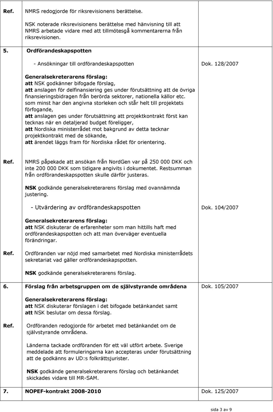 128/2007 att NSK godkänner bifogade förslag, att anslagen för delfinansiering ges under förutsättning att de övriga finansieringsbidragen från berörda sektorer, nationella källor etc.