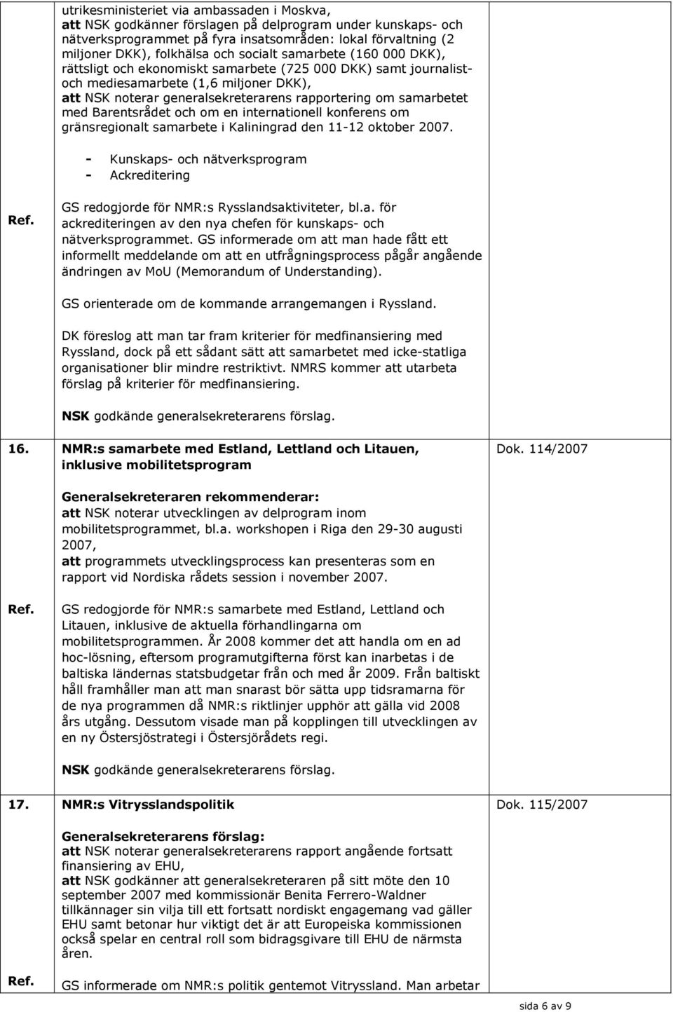 med Barentsrådet och om en internationell konferens om gränsregionalt samarbete i Kaliningrad den 11-12 oktober 2007.