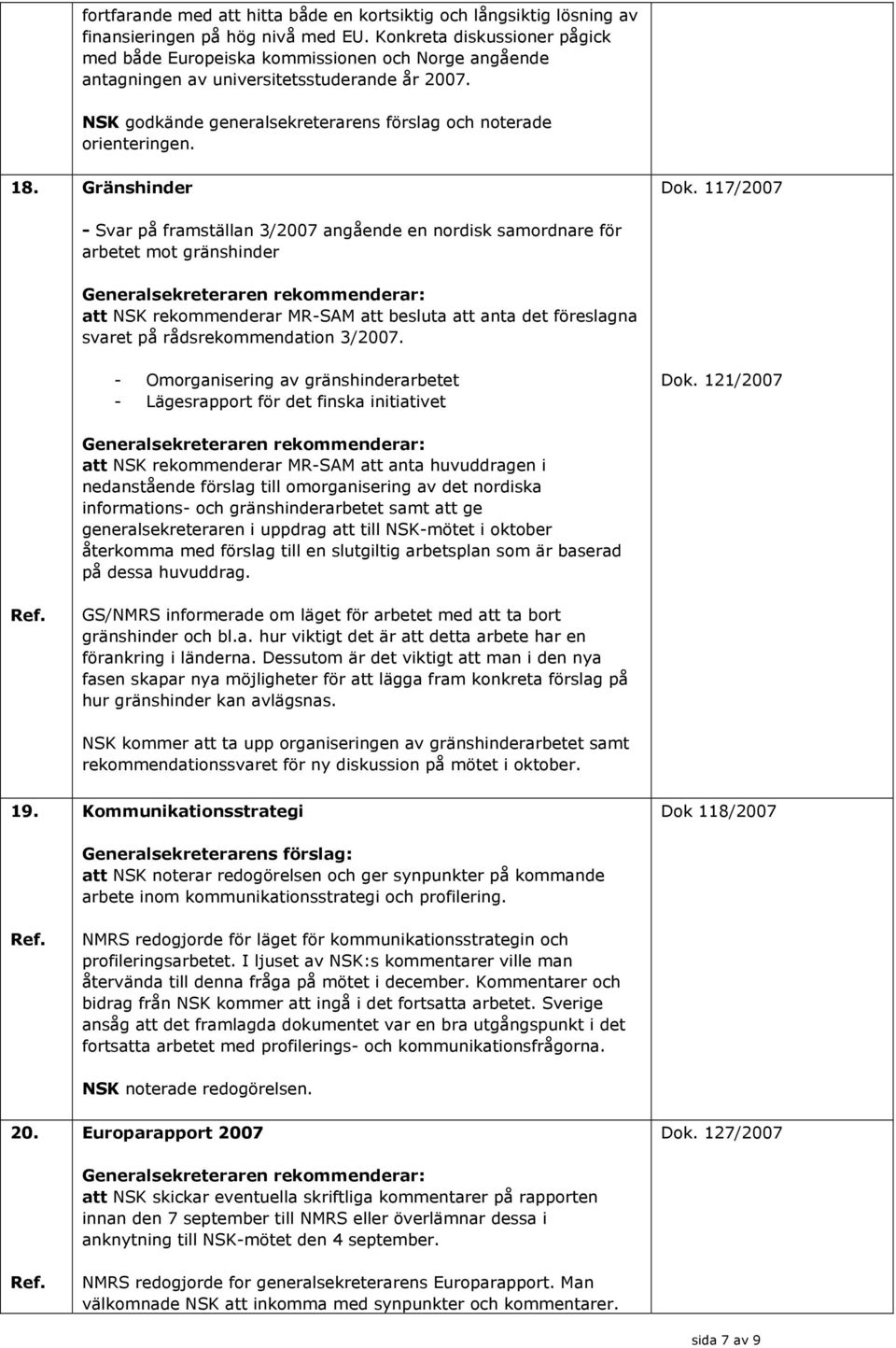 18. Gränshinder - Svar på framställan 3/2007 angående en nordisk samordnare för arbetet mot gränshinder Dok.