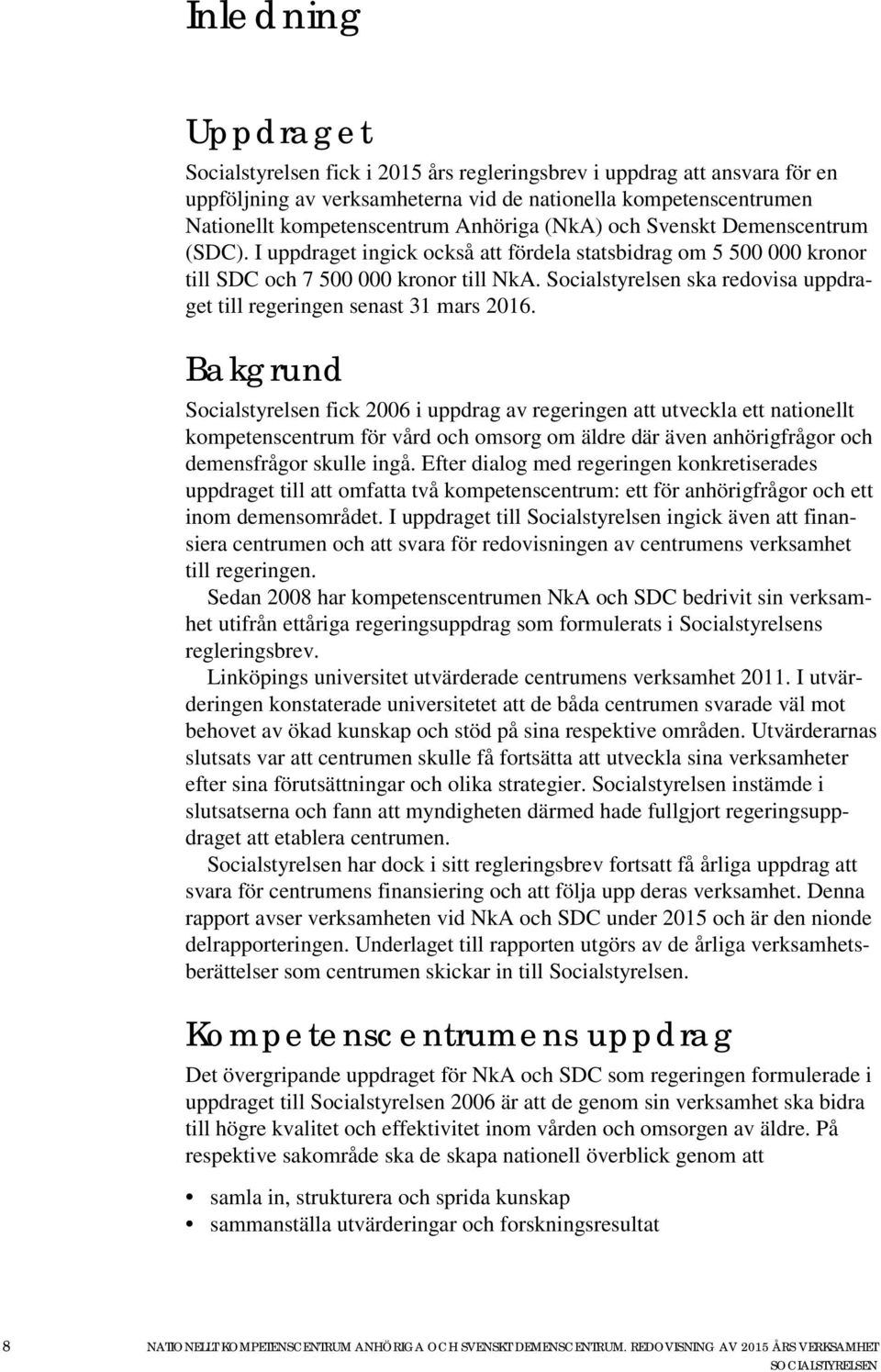 Socialstyrelsen ska redovisa uppdraget till regeringen senast 31 mars 2016.