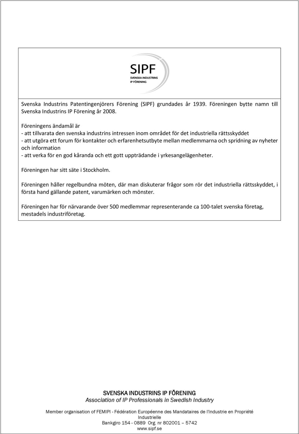 medlemmarna och spridning av nyheter och information - att verka för en god kåranda och ett gott uppträdande i yrkesangelägenheter. Föreningen har sitt säte i Stockholm.