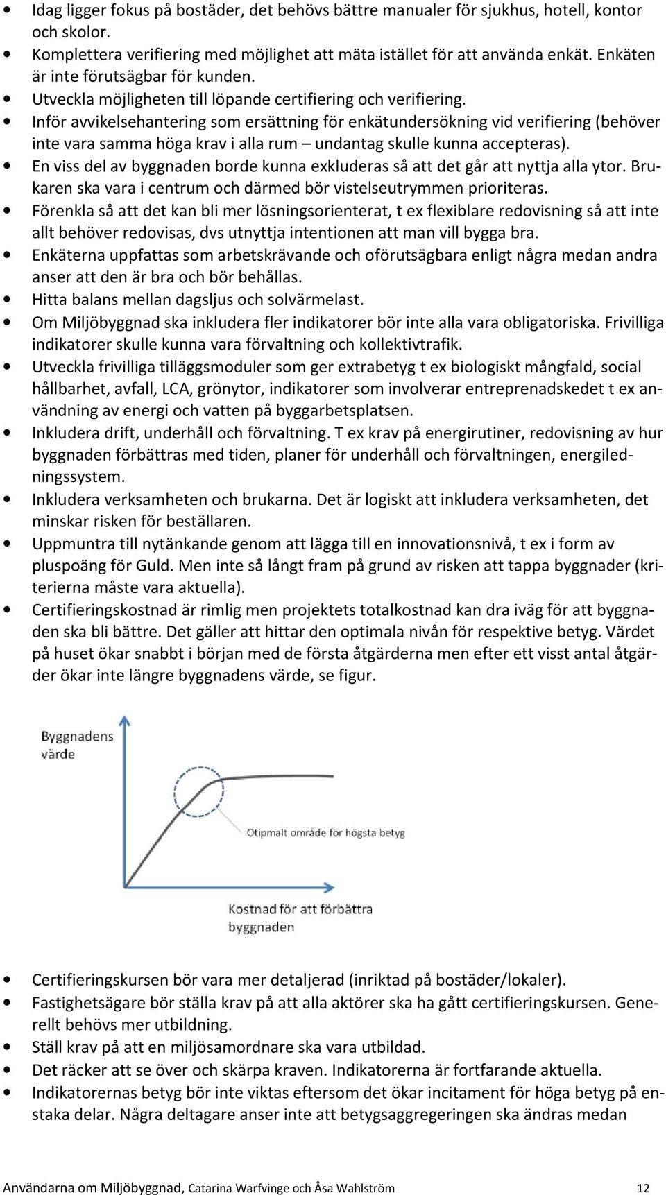 Inför avvikelsehantering som ersättning för enkätundersökning vid verifiering (behöver inte vara samma höga krav i alla rum undantag skulle kunna accepteras).