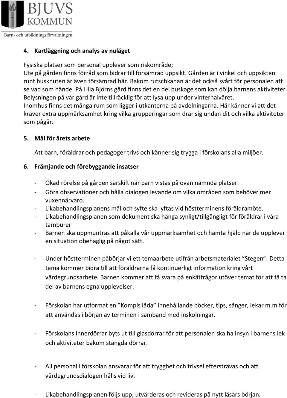 På Lilla Björns gård finns det en del buskage som kan dölja barnens aktiviteter. Belysningen på vår gård är inte tillräcklig för att lysa upp under vinterhalvåret.