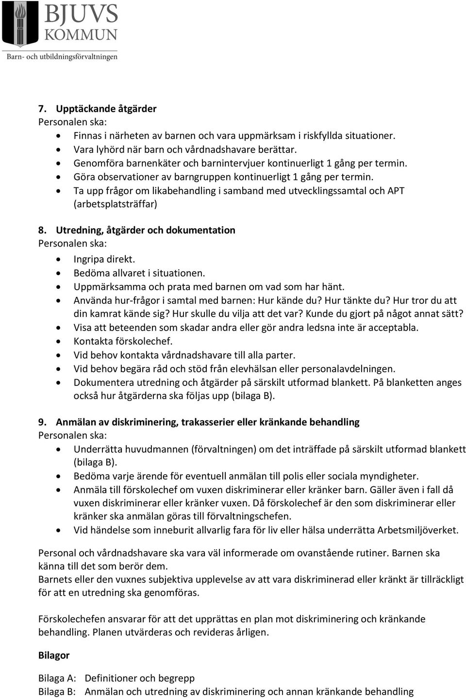 Ta upp frågor om likabehandling i samband med utvecklingssamtal och APT (arbetsplatsträffar) 8. Utredning, åtgärder och dokumentation Personalen ska: Ingripa direkt. Bedöma allvaret i situationen.