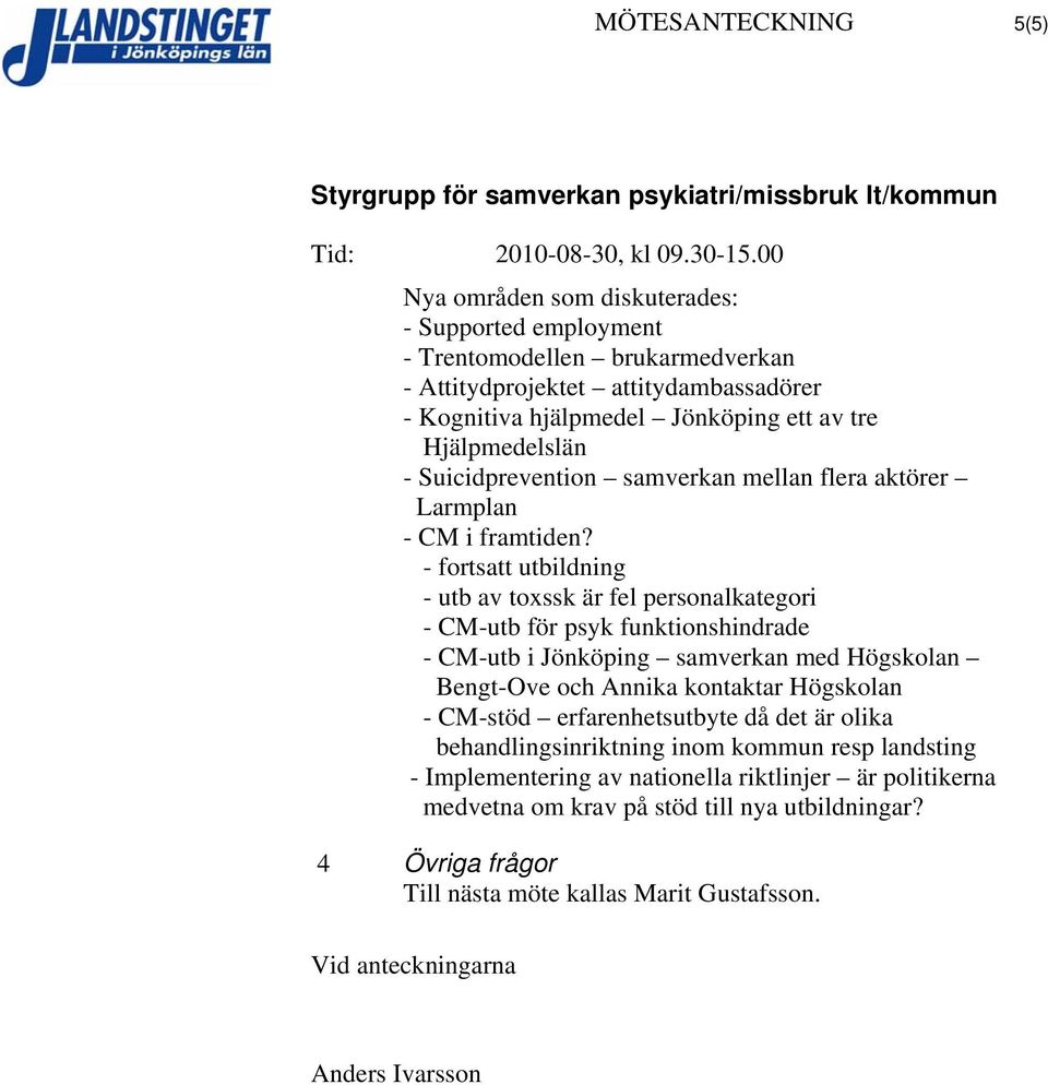 - fortsatt utbildning - utb av toxssk är fel personalkategori - CM-utb för psyk funktionshindrade - CM-utb i Jönköping samverkan med Högskolan Bengt-Ove och Annika kontaktar Högskolan -