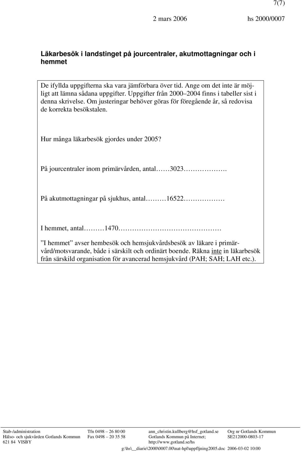 Om justeringar behöver göras för föregående år, så redovisa de korrekta besökstalen. Hur många läkarbesök gjordes under 2005? På jourcentraler inom primärvården, antal 3023.