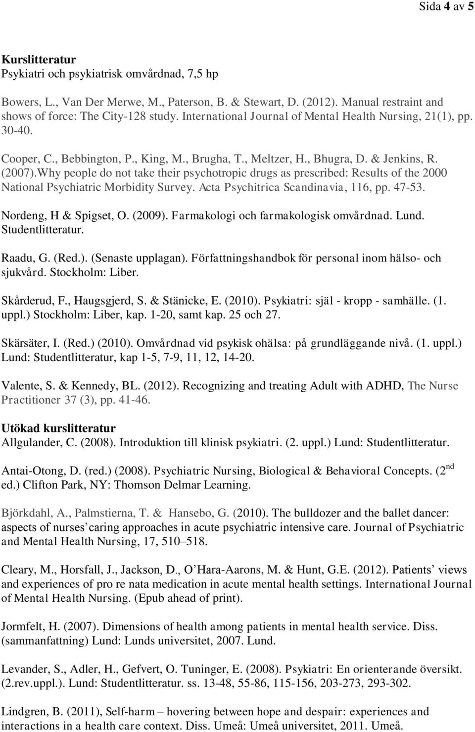 Why people do not take their psychotropic drugs as prescribed: Results of the 2000 National Psychiatric Morbidity Survey. Acta Psychitrica Scandinavia, 116, pp. 47-53. Nordeng, H & Spigset, O. (2009).