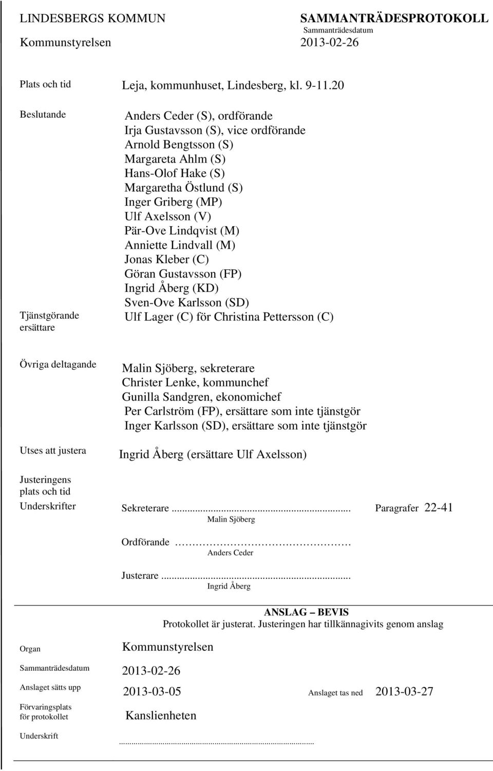 Ulf Axelsson (V) Pär-Ove Lindqvist (M) Anniette Lindvall (M) Jonas Kleber (C) Göran Gustavsson (FP) Ingrid Åberg (KD) Sven-Ove Karlsson (SD) Ulf Lager (C) för Christina Pettersson (C) Övriga