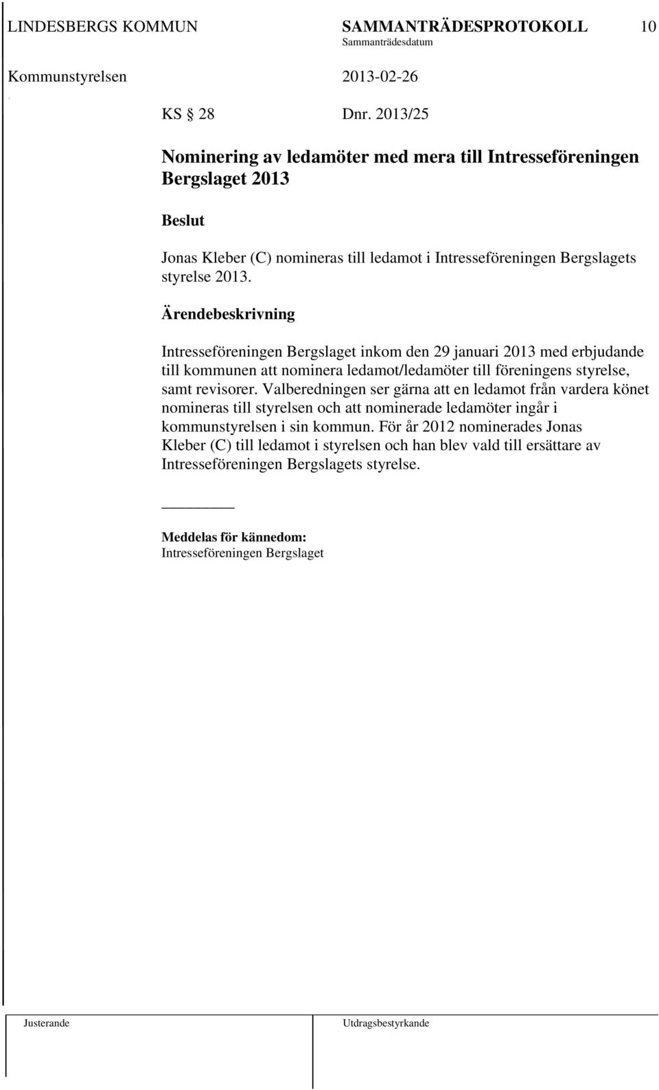 Intresseföreningen Bergslaget inkom den 29 januari 2013 med erbjudande till kommunen att nominera ledamot/ledamöter till föreningens styrelse, samt revisorer.