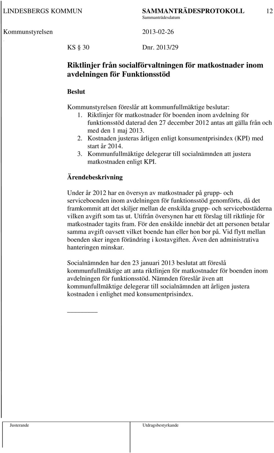 3. Kommunfullmäktige delegerar till socialnämnden att justera matkostnaden enligt KPI.