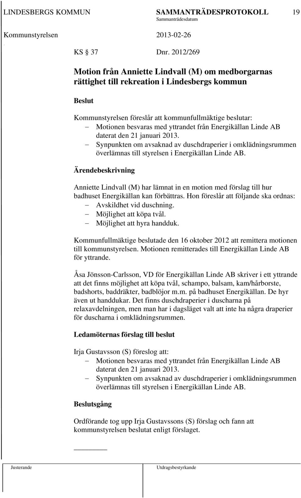 Energikällan Linde AB daterat den 21 januari 2013. Synpunkten om avsaknad av duschdraperier i omklädningsrummen överlämnas till styrelsen i Energikällan Linde AB.