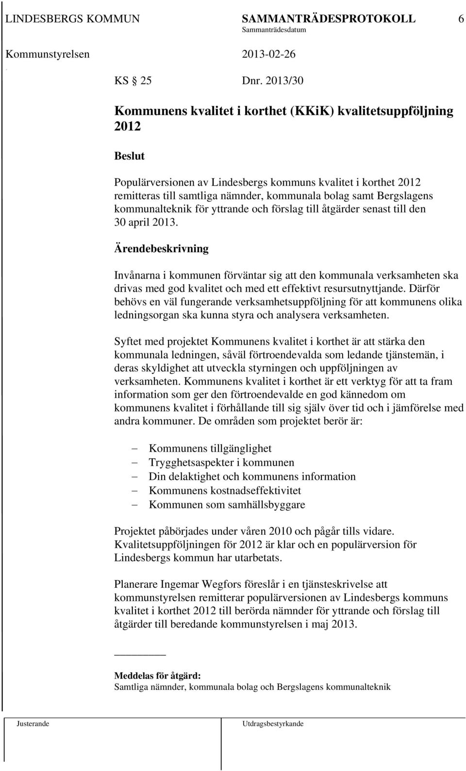 Bergslagens kommunalteknik för yttrande och förslag till åtgärder senast till den 30 april 2013.