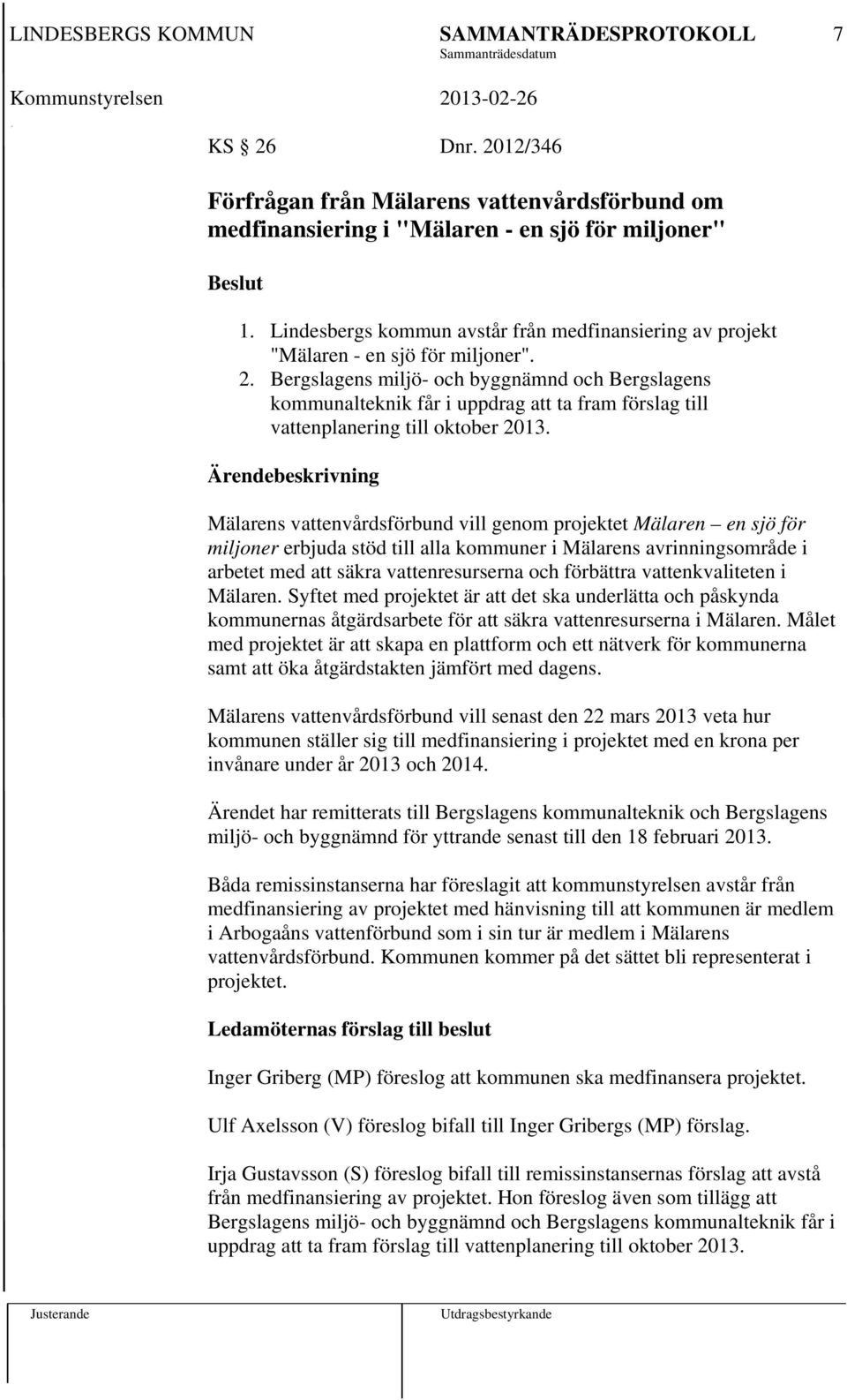 Bergslagens miljö- och byggnämnd och Bergslagens kommunalteknik får i uppdrag att ta fram förslag till vattenplanering till oktober 2013.