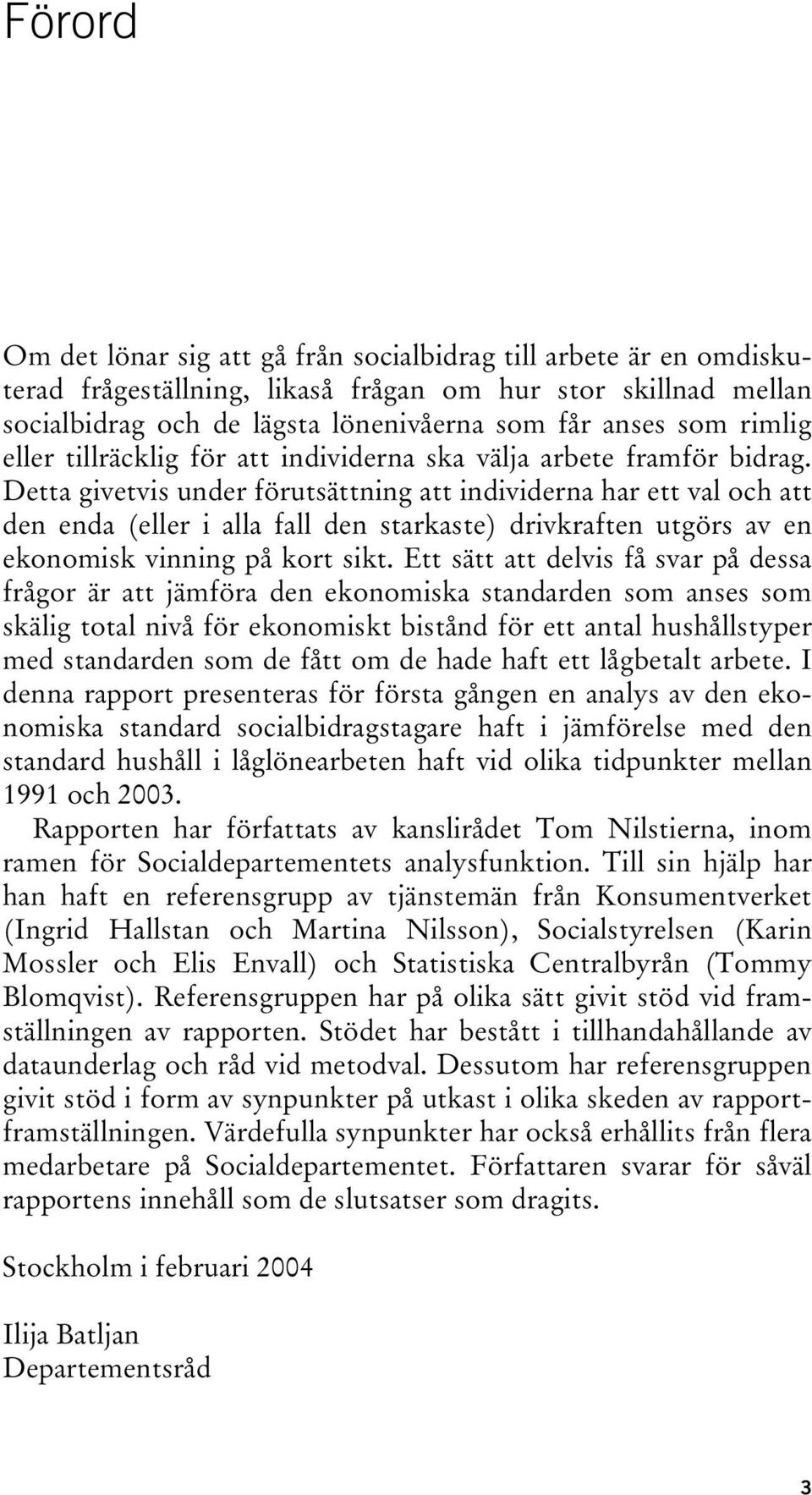 Detta givetvis under förutsättning att individerna har ett val och att den enda (eller i alla fall den starkaste) drivkraften utgörs av en ekonomisk vinning på kort sikt.