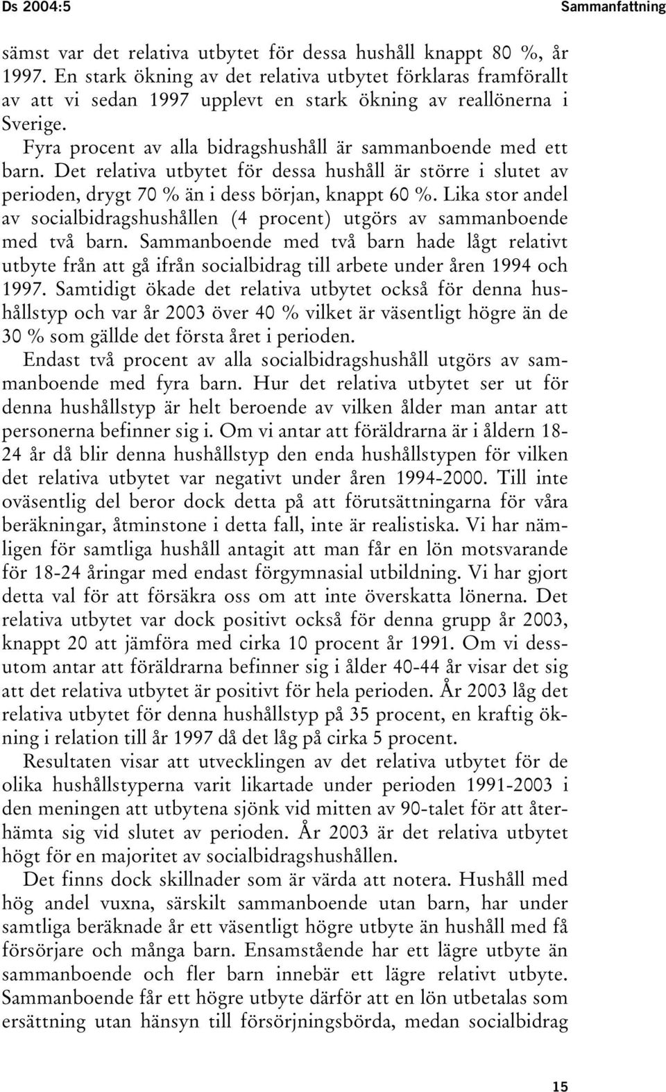 Det relativa utbytet för dessa hushåll är större i slutet av perioden, drygt 70 % än i dess början, knappt 60 %.