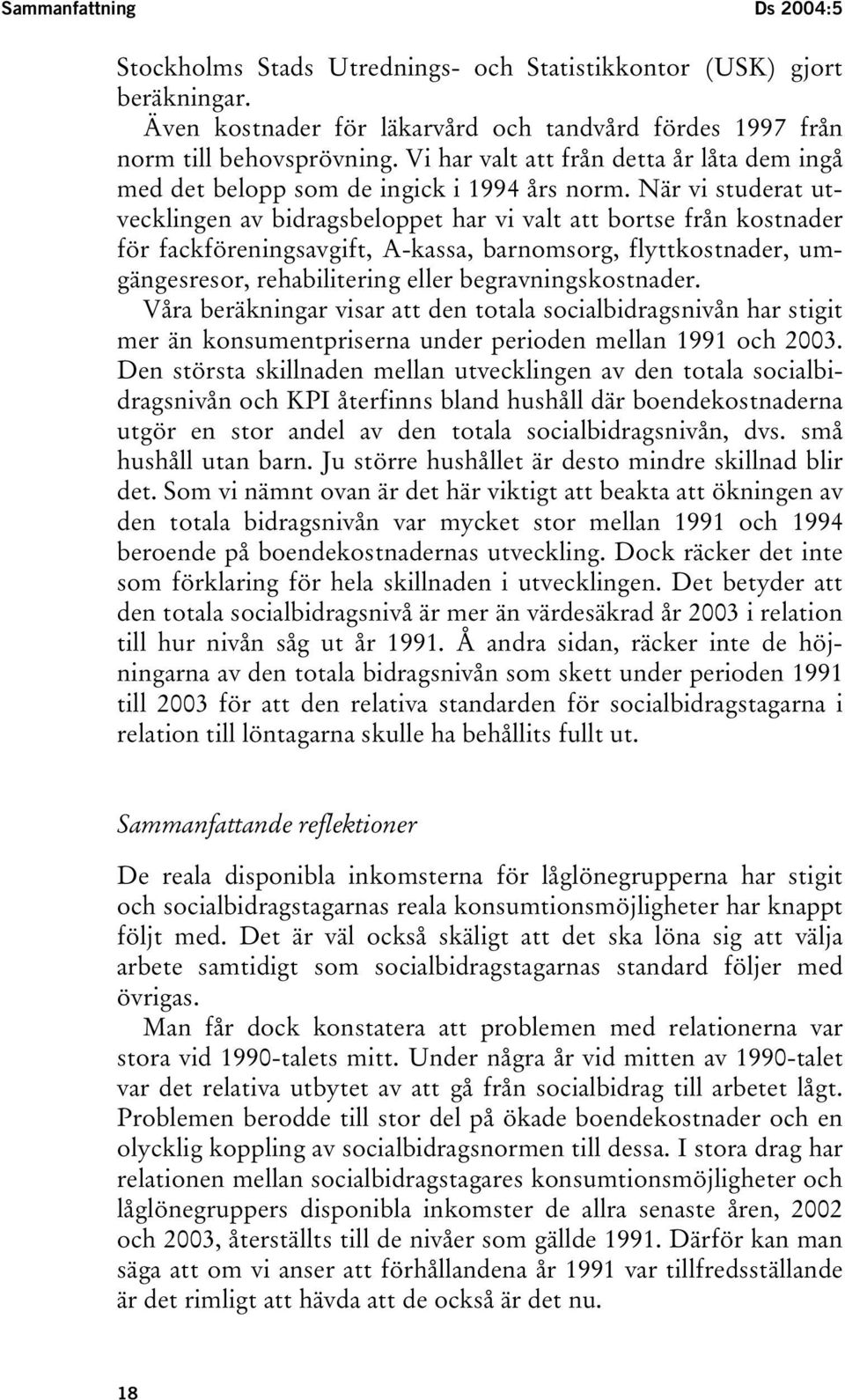 När vi studerat utvecklingen av bidragsbeloppet har vi valt att bortse från kostnader för fackföreningsavgift, A-kassa, barnomsorg, flyttkostnader, umgängesresor, rehabilitering eller