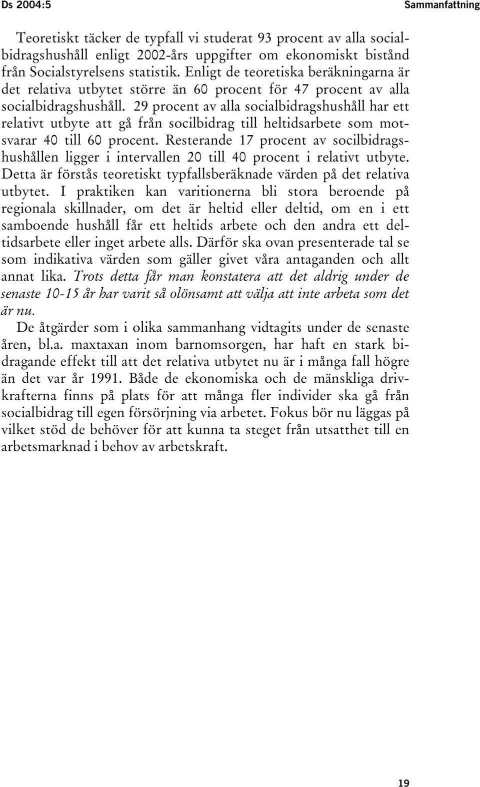 29 procent av alla socialbidragshushåll har ett relativt utbyte att gå från socilbidrag till heltidsarbete som motsvarar 40 till 60 procent.